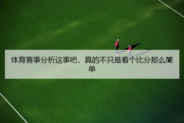 体育赛事分析这事吧，真的不只是看个比分那么简单