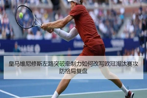皇马维尼修斯左路突破牵制力如何改写欧冠淘汰赛攻防格局复盘